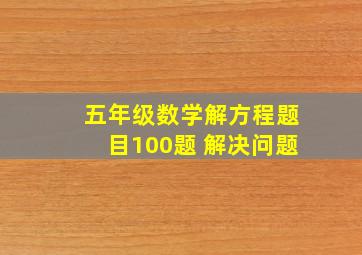 五年级数学解方程题目100题 解决问题